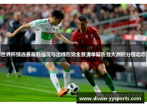 世界杯预选赛最新战况与出线形势全景清单解析各大洲积分榜动态 世界杯预选赛最新战况与出线形势全景清单解析各大洲积分榜动态
