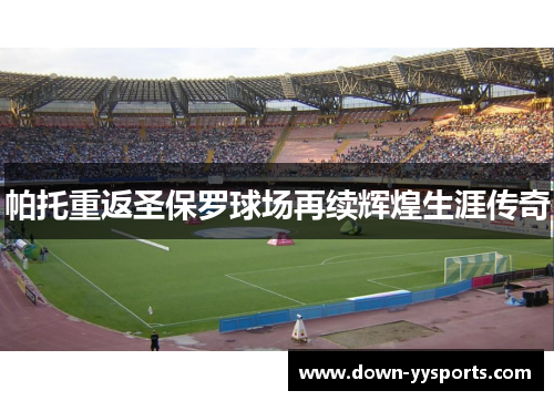 帕托重返圣保罗球场再续辉煌生涯传奇