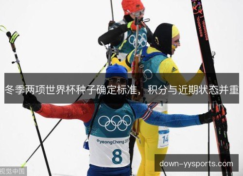 冬季两项世界杯种子确定标准，积分与近期状态并重